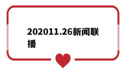 202011.26新闻联播(2020年11月26日新闻联播文字版)