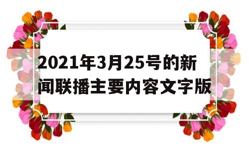 关于2021年3月25号的新闻联播主要内容文字版的信息