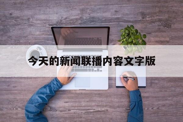 今天的新闻联播内容文字版(今天的新闻联播内容简短精彩)