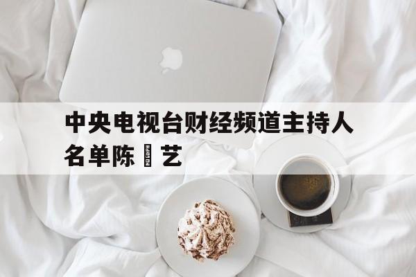 关于中央电视台财经频道主持人名单陈㴋艺的信息