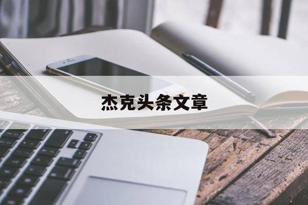 杰克头条文章(杰克深入奈布 裤子头条文章)