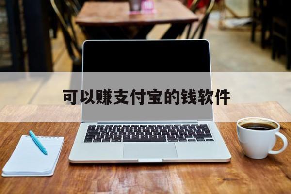 可以赚支付宝的钱软件(有什么可以赚支付宝的软件)