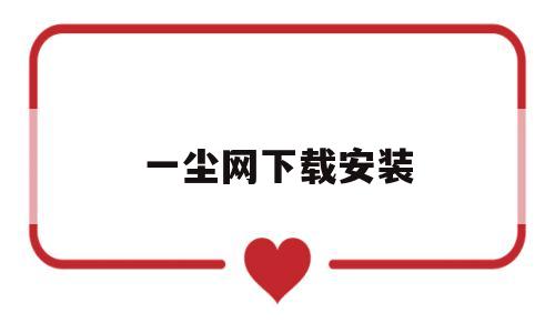 一尘网下载安装(一尘网官网怎么下载)